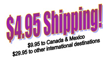 $4.95 Shipping, $9.95 to Canada & Mexico, $29.95 to other international destinations